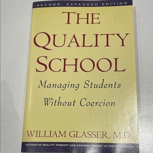 THE QUALITY SCHOOL: MANAGING STUDENTS WITHOUT COERCION By William Glasser
